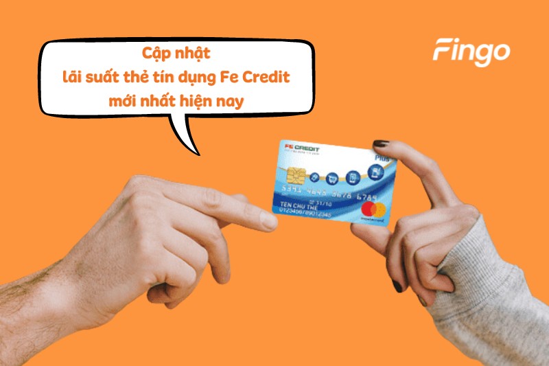 Cập nhật lãi suất thẻ tín dụng Fe Credit mới nhất hiện nay