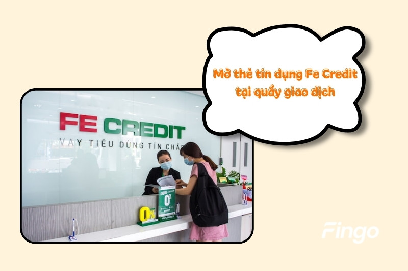 Mở thẻ tín dụng Fe Credit tại quầy giao dịch
