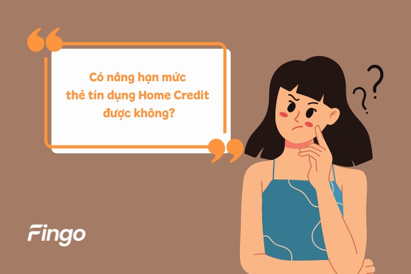 Có nâng hạn mức thẻ tín dụng Home Credit được không?