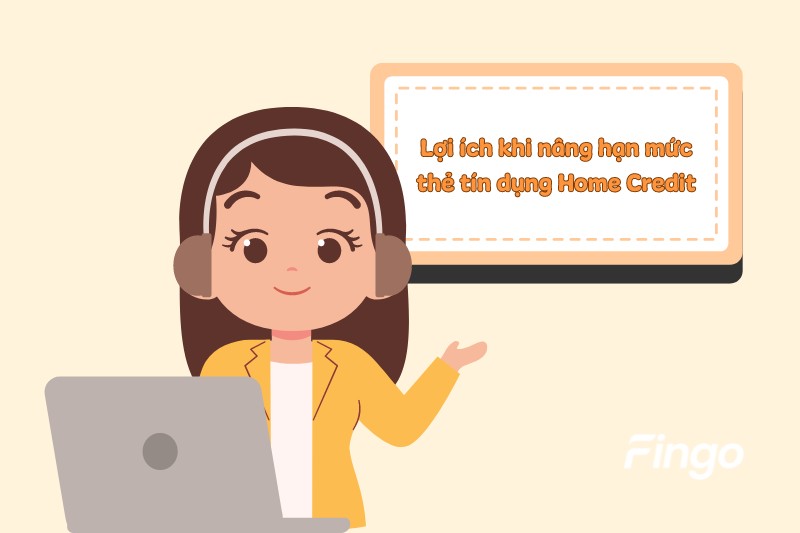 Lợi ích khi nâng hạn mức thẻ tín dụng Home Credit