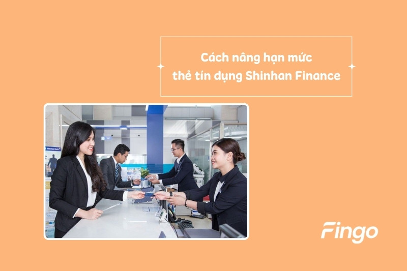 Cách nâng hạn mức thẻ tín dụng Shinhan Finance  