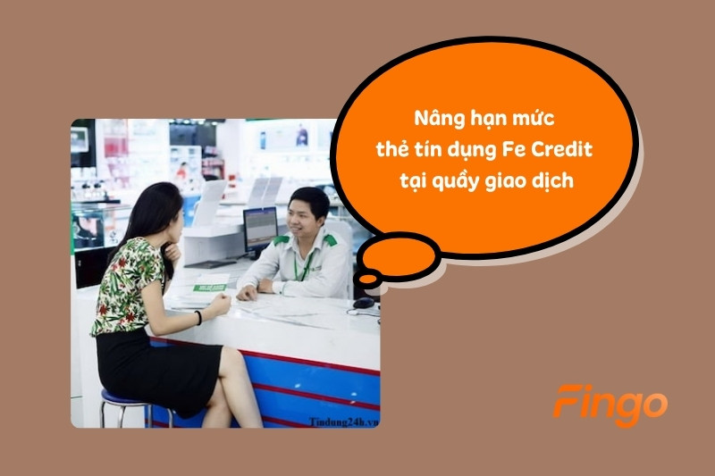 Nâng hạn mức thẻ tín dụng Fe Credit tại quầy giao dịch