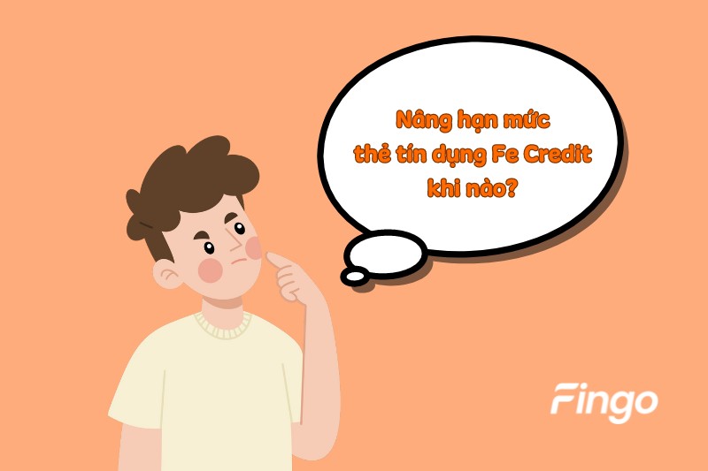 Khi nào nên nâng hạn mức thẻ tín dụng Fe Credit?
