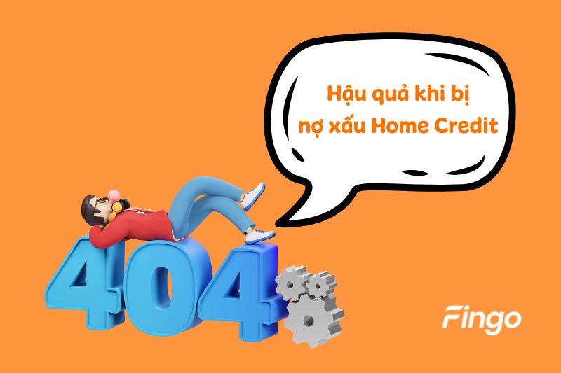 Hậu quả khi bị nợ xấu Home Credit