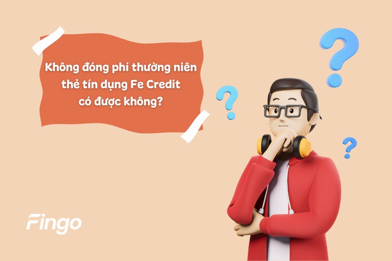 Không đóng phí thường niên thẻ tín dụng Fe Credit có được không?