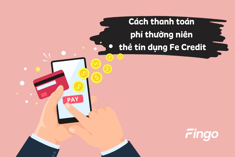 Cách thanh toán phí thường niên thẻ tín dụng Fe Credit