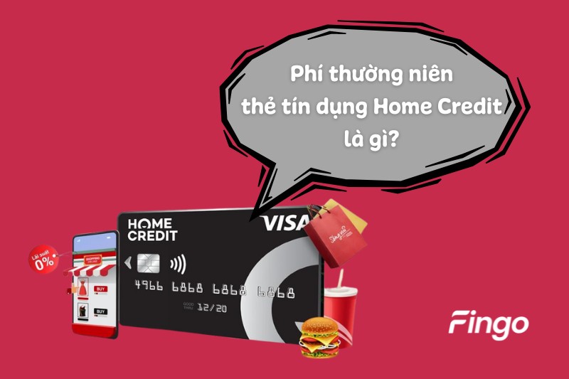 Phí thường niên thẻ tín dụng Home Credit là gì?