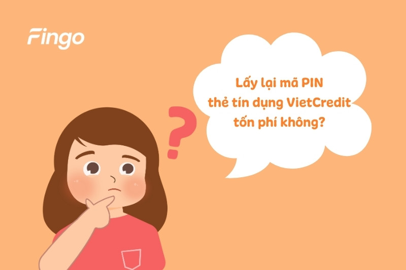 Lấy lại mã PIN thẻ tín dụng VietCredit có tốn phí không? 