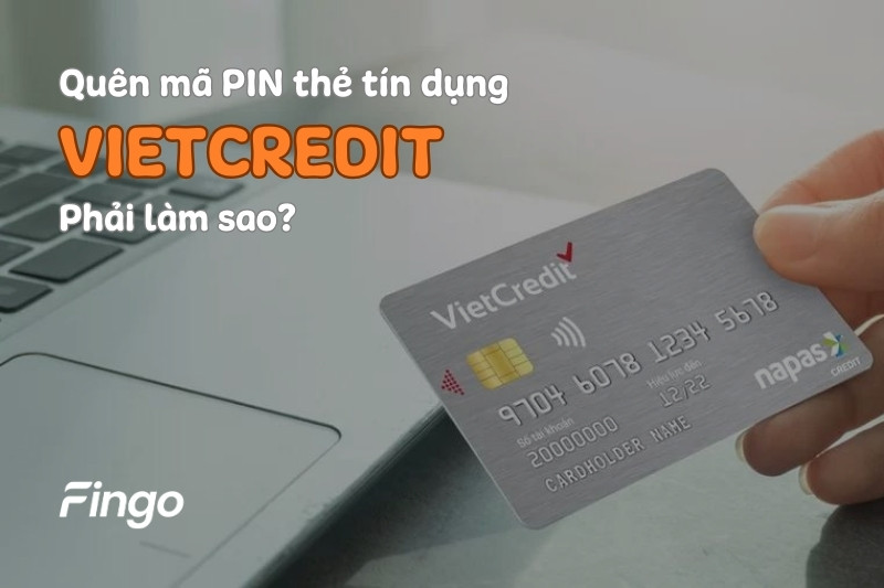 Quên mã PIN thẻ tín dụng VietCredit phải làm sao?
