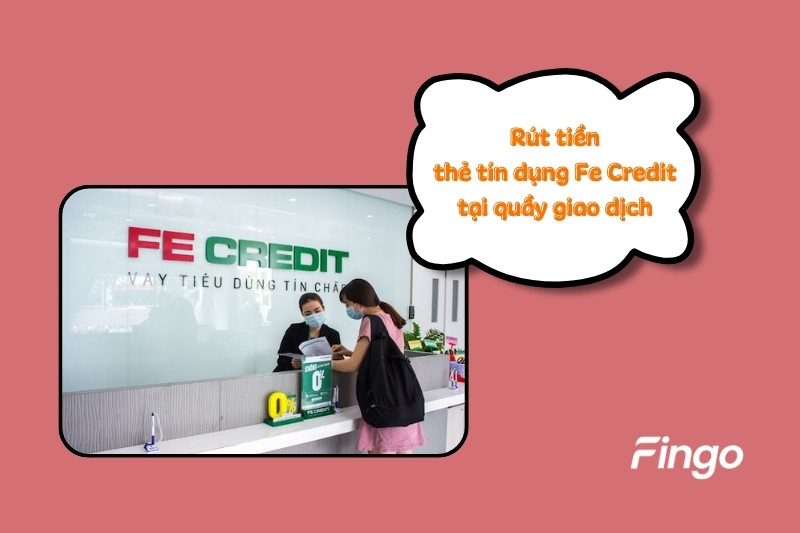 Rút tiền thẻ tín dụng Fe Credit tại quầy giao dịch
