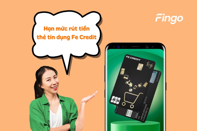 Hạn mức rút tiền thẻ tín dụng Fe Credit hiện nay