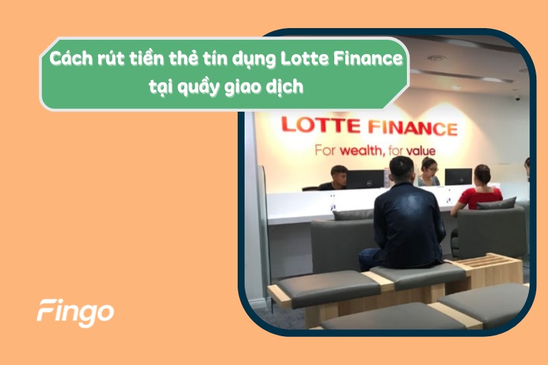 Rút tiền thẻ tín dụng Lotte Finance tại quầy giao dịch