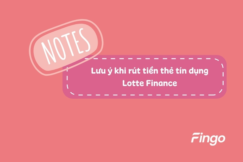 Lưu ý khi rút tiền mặt thẻ tín dụng Lotte Finance