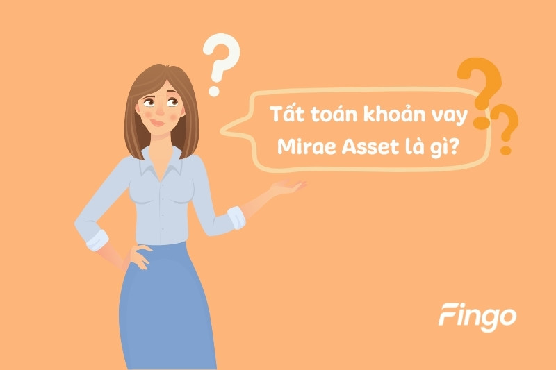 Tất toán khoản vay Mirae Asset là gì?