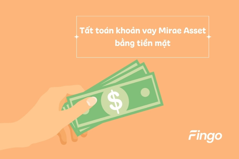 Cách tất toán khoản vay Mirae Asset bằng tiền mặt