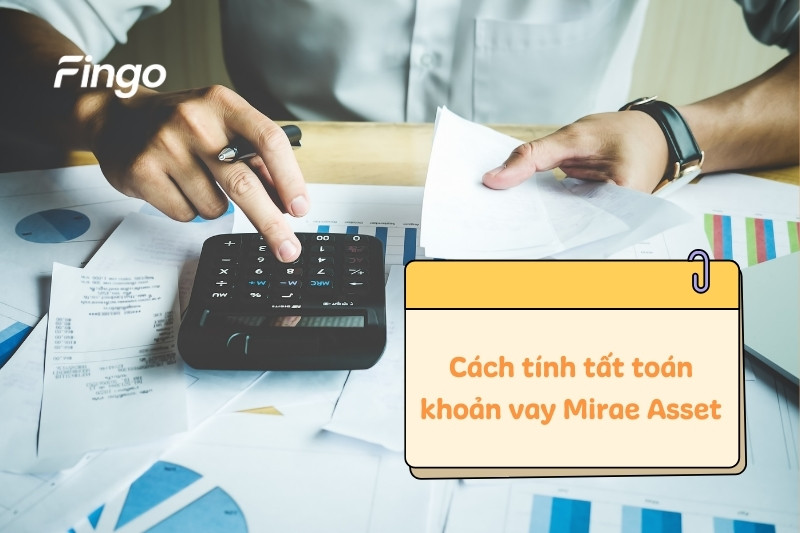 Cách tính tất toán khoản vay Mirae Asset