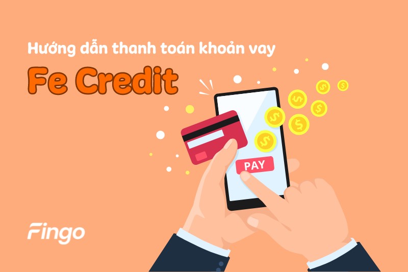 Hướng dẫn thanh toán khoản vay Fe Credit nhanh chóng