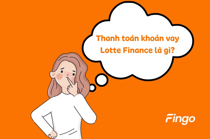 Thanh toán khoản vay Lotte Finance là gì?