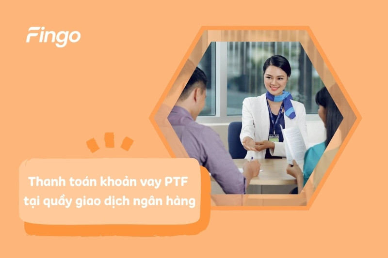 Cách thanh toán khoản vay PTF tại ngân hàng