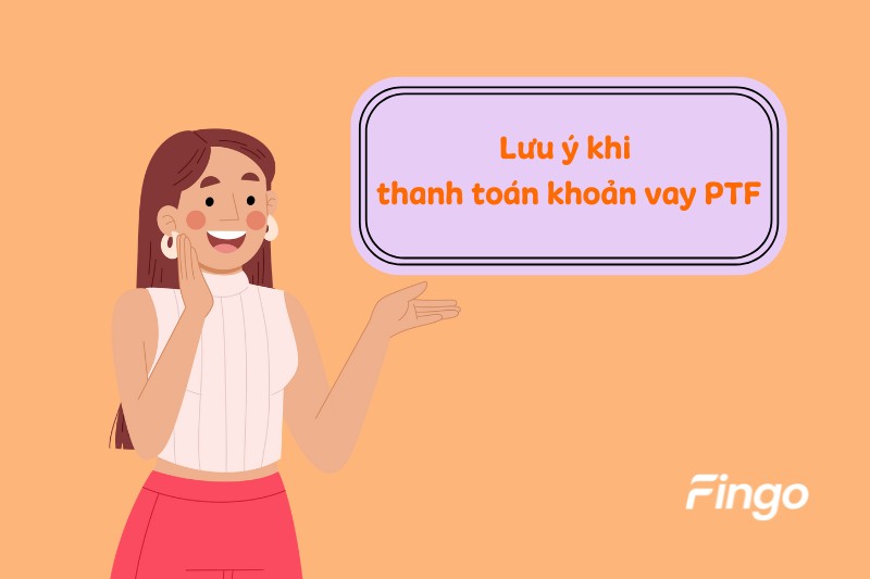 Lưu ý khi thanh toán khoản vay PTF 