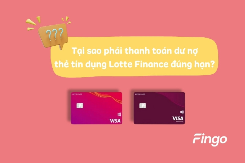 Tại sao phải thanh toán dư nợ thẻ tín dụng Lotte Finance đúng hạn?