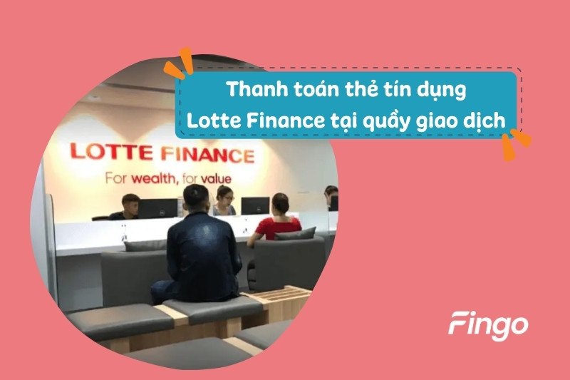 Cách thanh toán thẻ tín dụng Lotte Finance tại quầy giao dịch