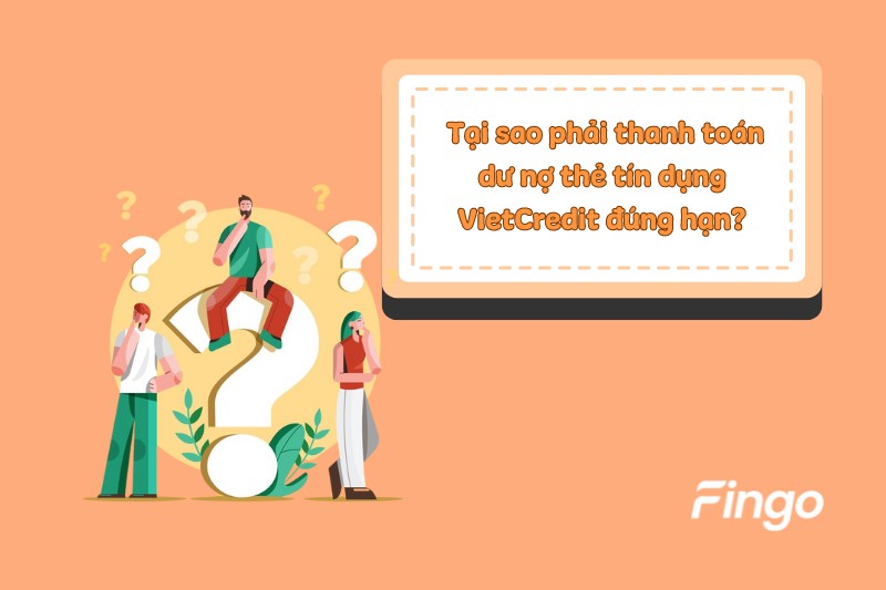 Tại sao phải thanh toán dư nợ thẻ tín dụng VietCredit đúng hạn?