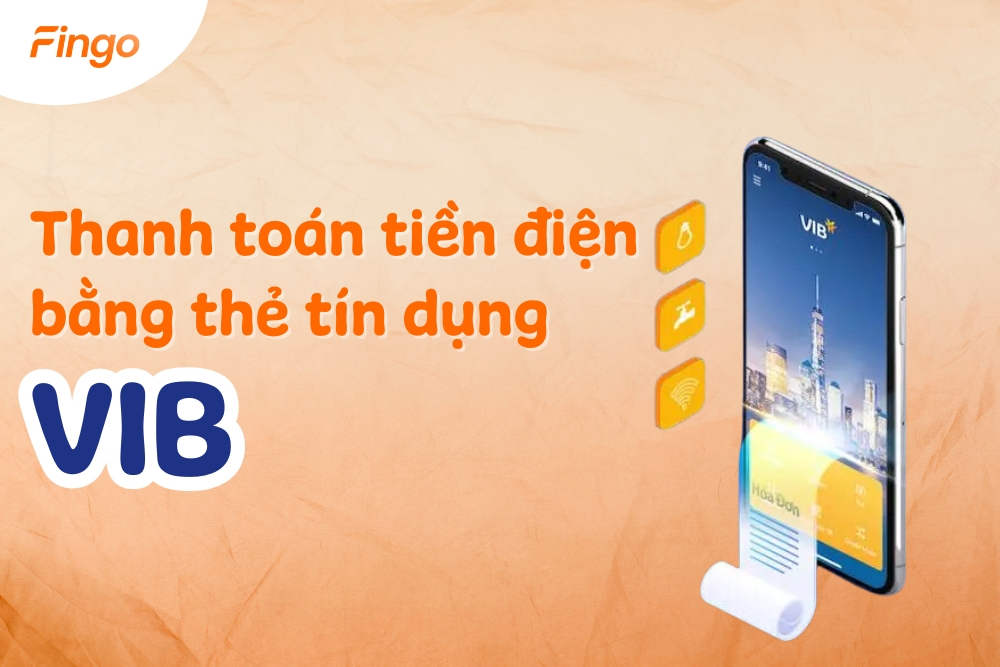 Hướng dẫn thanh toán tiền điện bằng thẻ tín dụng VIB đơn giản, nhanh chóng
