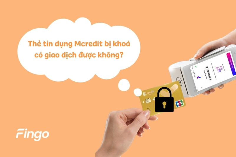 Thẻ tín dụng Mcredit bị khoá có giao dịch được không?  
