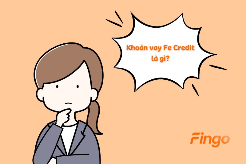 Khoản vay Fe Credit là gì?