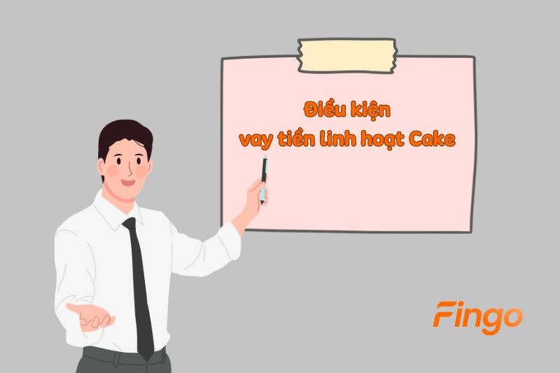 Điều kiện vay tiền linh hoạt Cake