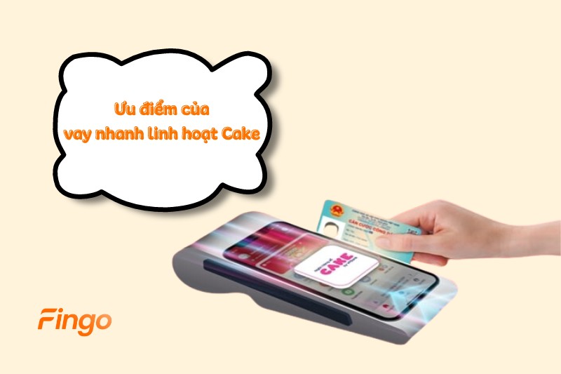 Ưu điểm của vay nhanh linh hoạt Cake