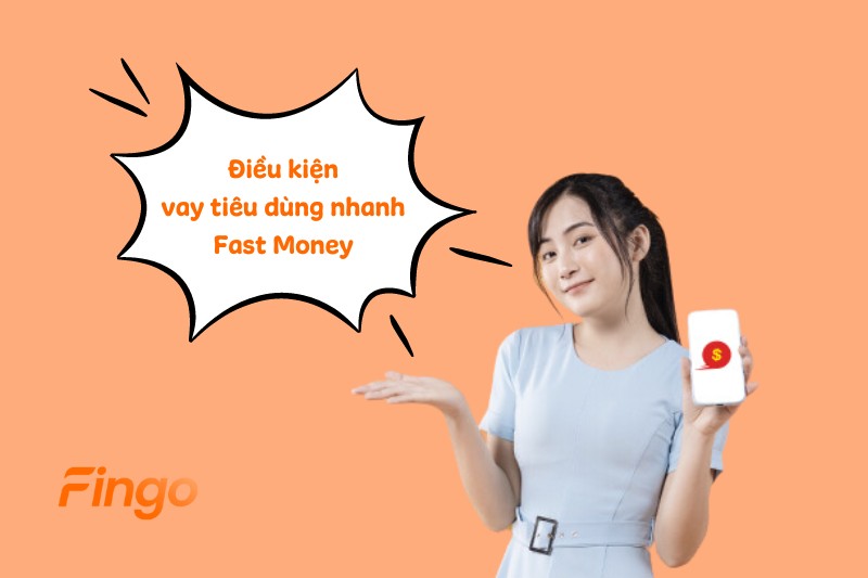 Điều kiện vay tiêu dùng nhanh Fast Money