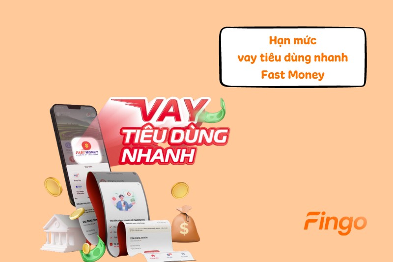 Hạn mức vay tiêu dùng nhanh Fast Money