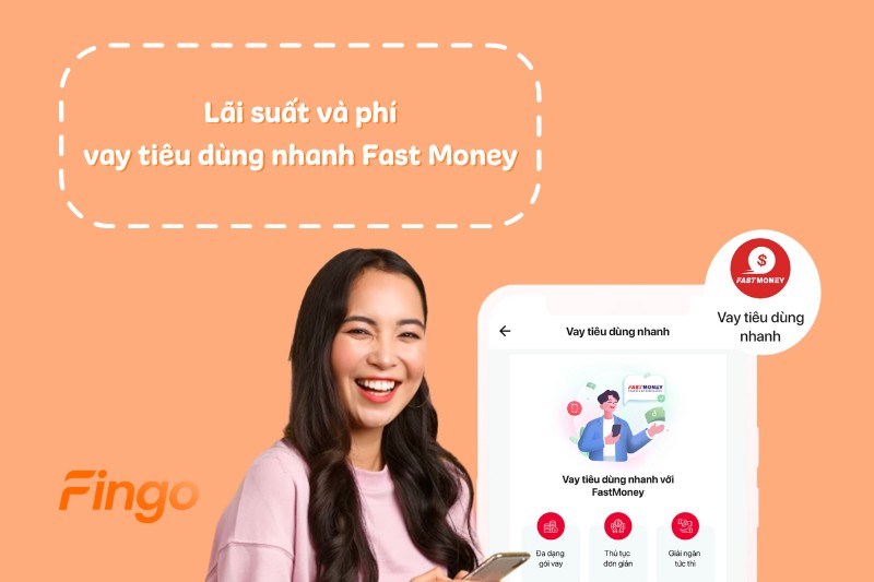 Lãi suất và phí vay tiêu dùng nhanh Fast Money