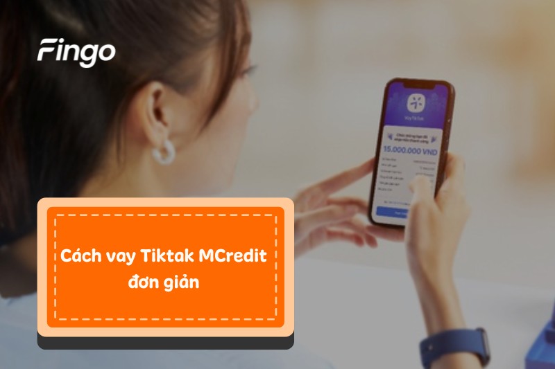 Hướng dẫn vay Tiktak MCredit đơn giản, nhanh chóng  