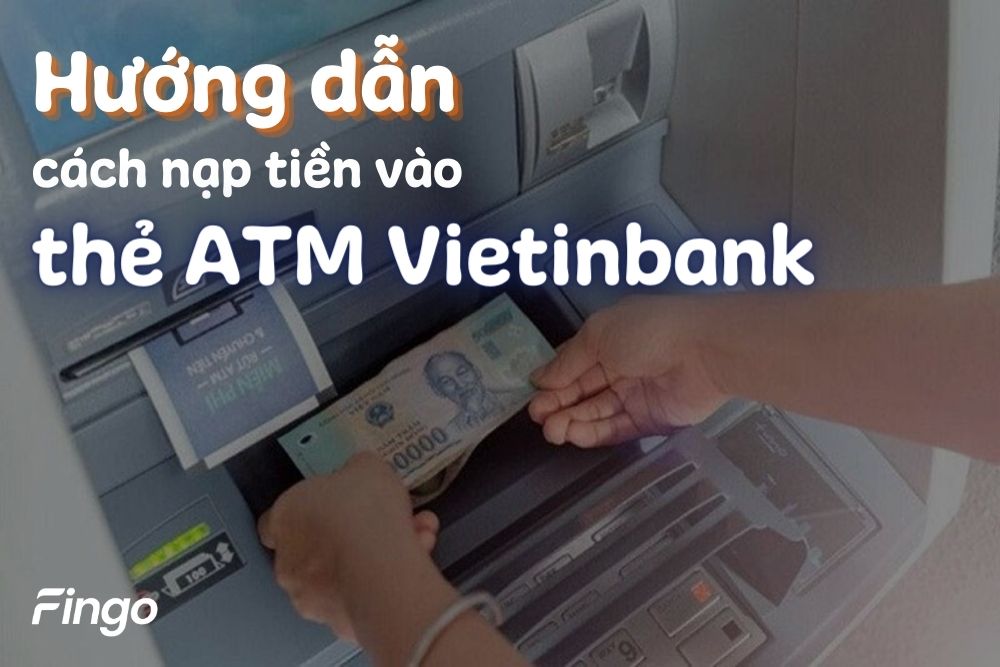 Hướng dẫn cách nạp tiền vào thẻ ATM Vietinbank nhanh chóng