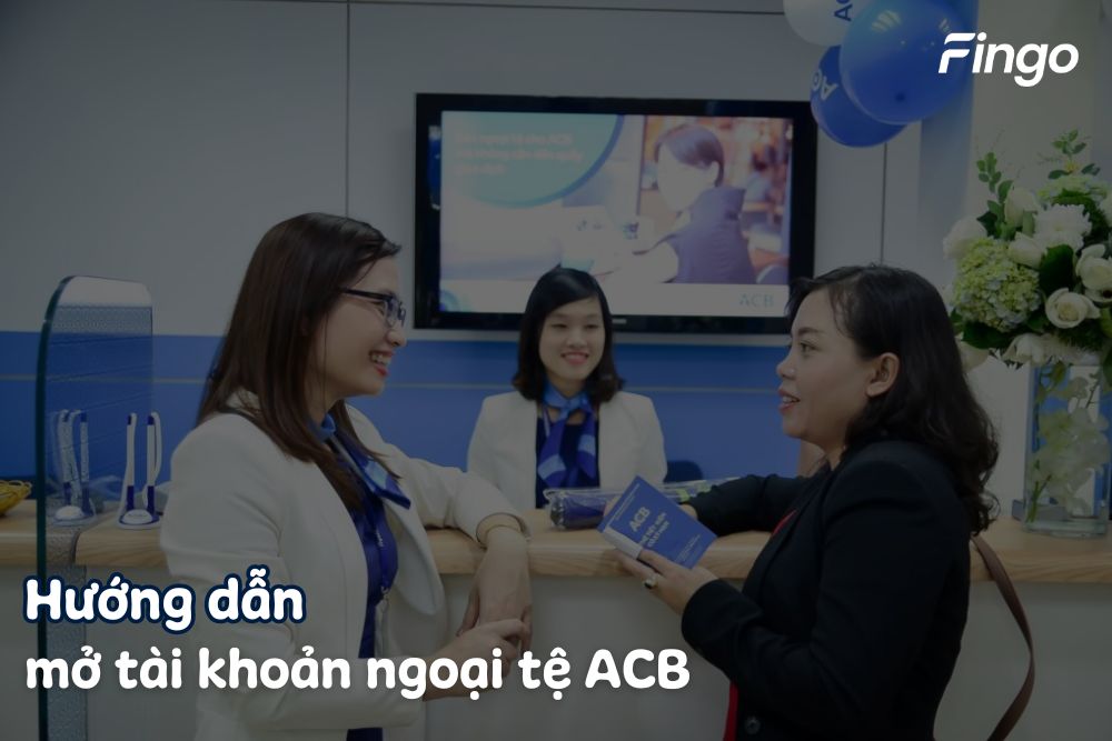 Mở tài khoản ngoại tệ ACB đơn giản và nhanh chóng