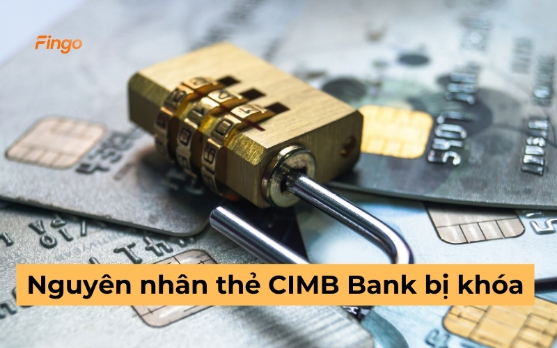 Nguyên nhân khiến thẻ CIMB bị khóa